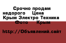 Срочно продам недорого  › Цена ­ 7 500 - Крым Электро-Техника » Фото   . Крым